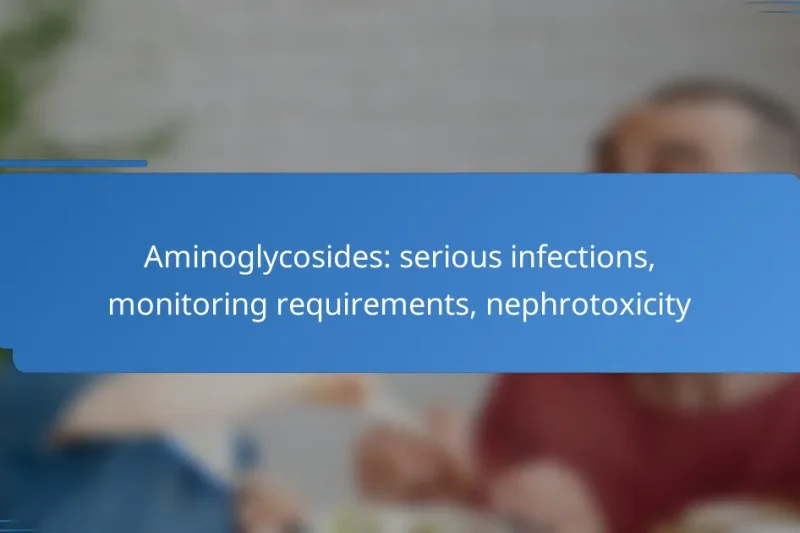 Aminoglycosides: serious infections, monitoring requirements, nephrotoxicity