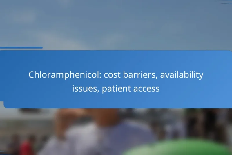 Chloramphenicol: cost barriers, availability issues, patient access