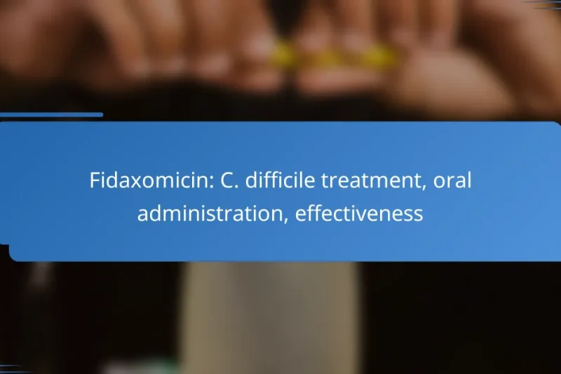Fidaxomicin: C. difficile treatment, oral administration, effectiveness