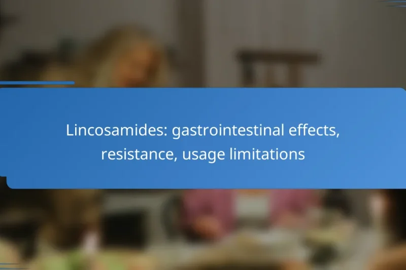 Lincosamides: gastrointestinal effects, resistance, usage limitations