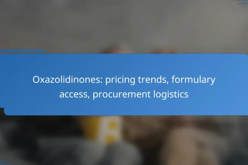 Oxazolidinones: pricing trends, formulary access, procurement logistics