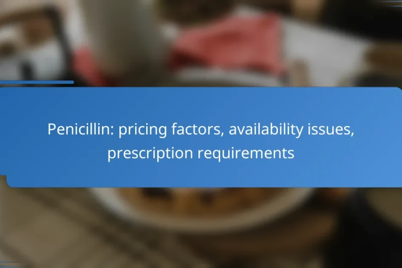 Penicillin: pricing factors, availability issues, prescription requirements