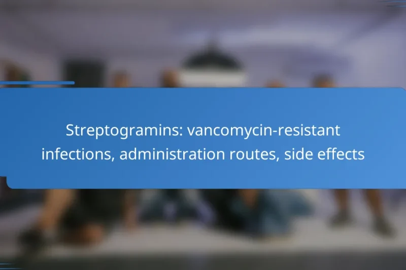 Streptogramins: vancomycin-resistant infections, administration routes, side effects