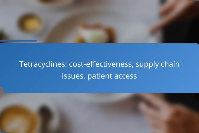 Tetracyclines: cost-effectiveness, supply chain issues, patient access