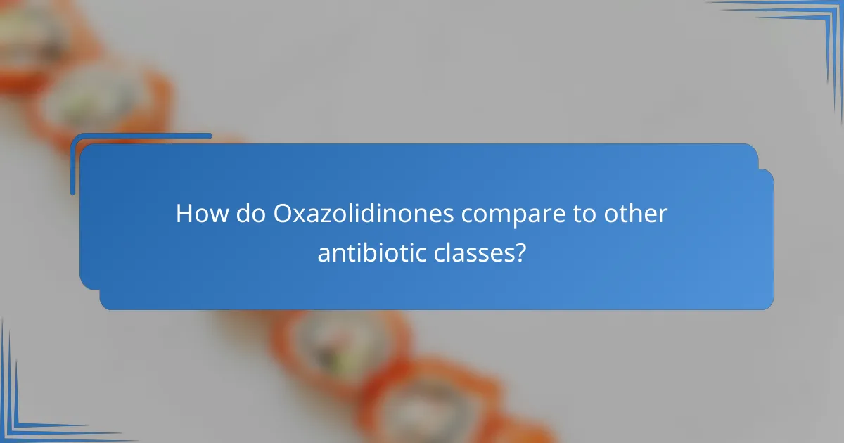 How do Oxazolidinones compare to other antibiotic classes?
