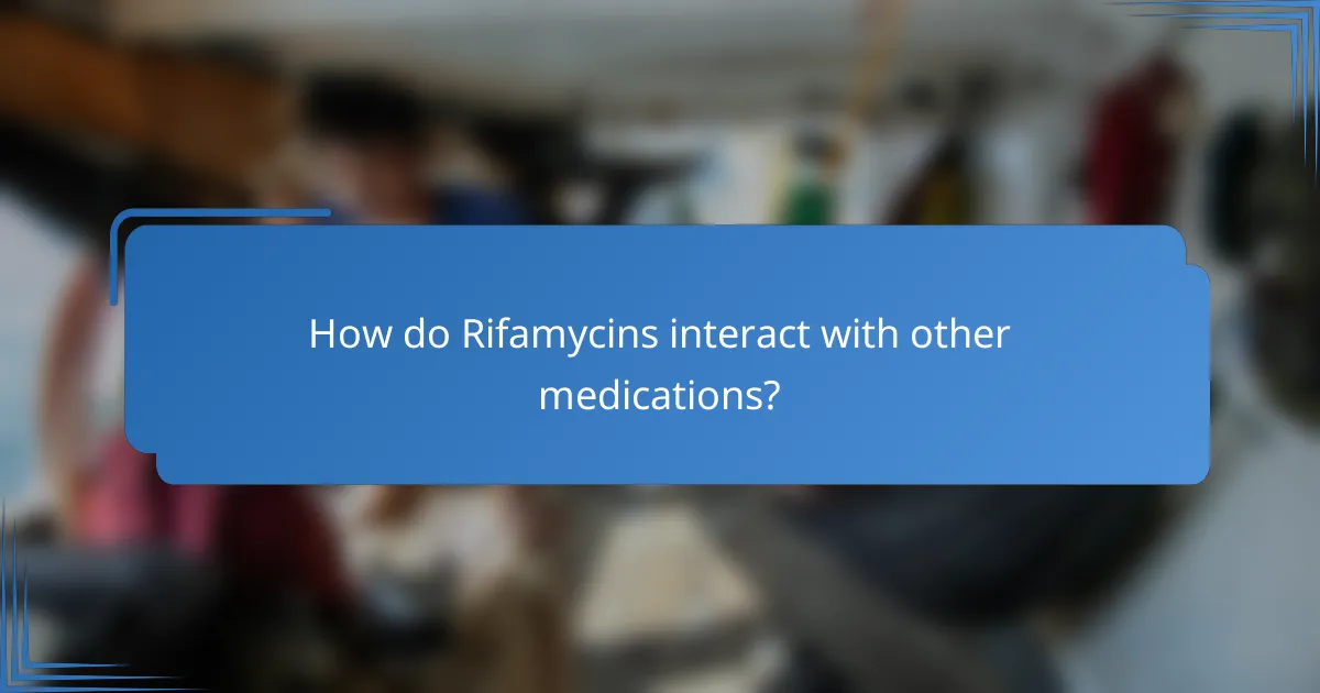 How do Rifamycins interact with other medications?