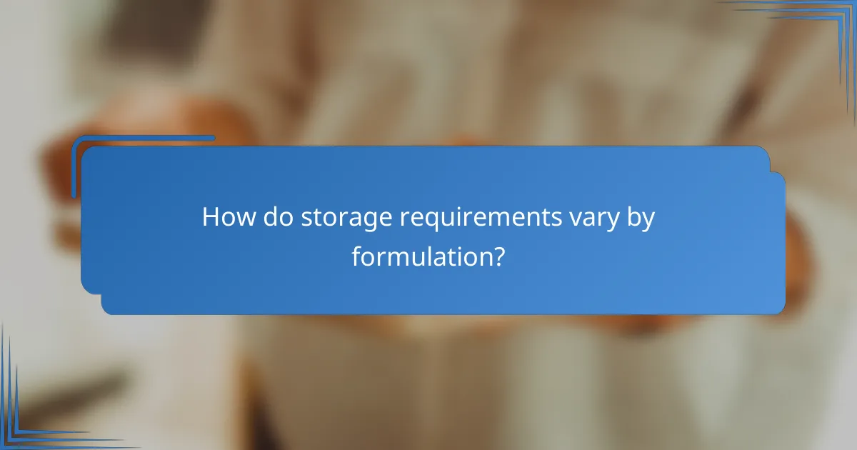 How do storage requirements vary by formulation?