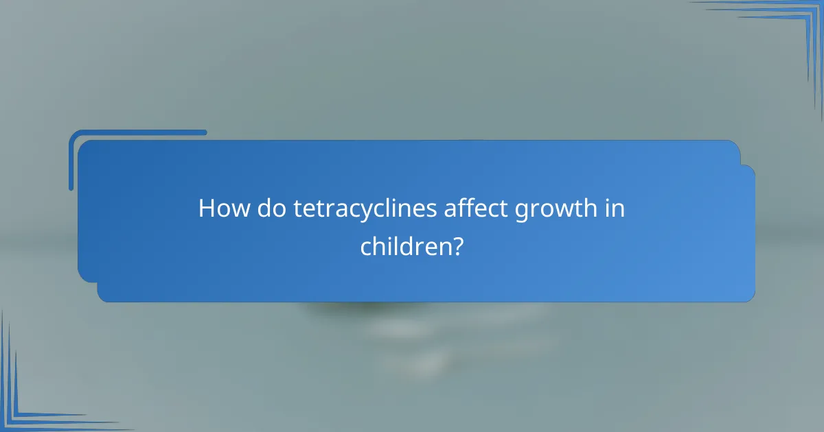 How do tetracyclines affect growth in children?