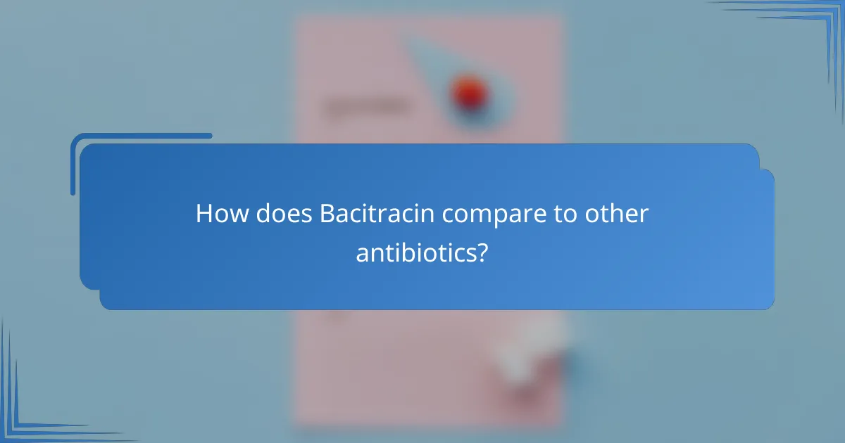 How does Bacitracin compare to other antibiotics?