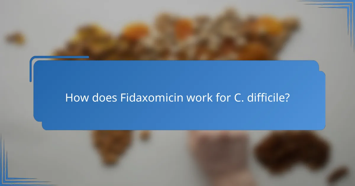 How does Fidaxomicin work for C. difficile?