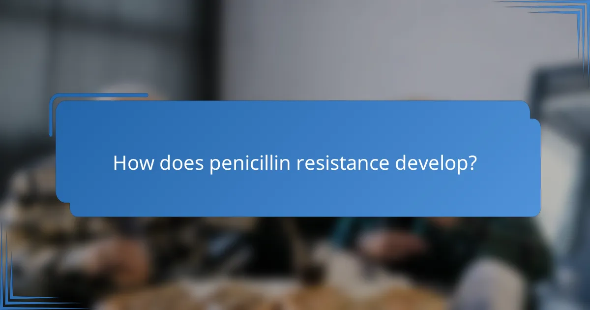 How does penicillin resistance develop?