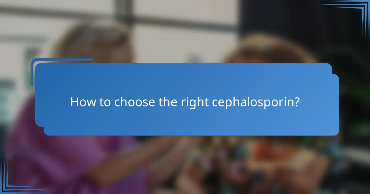 How to choose the right cephalosporin?