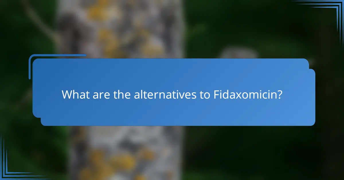 What are the alternatives to Fidaxomicin?