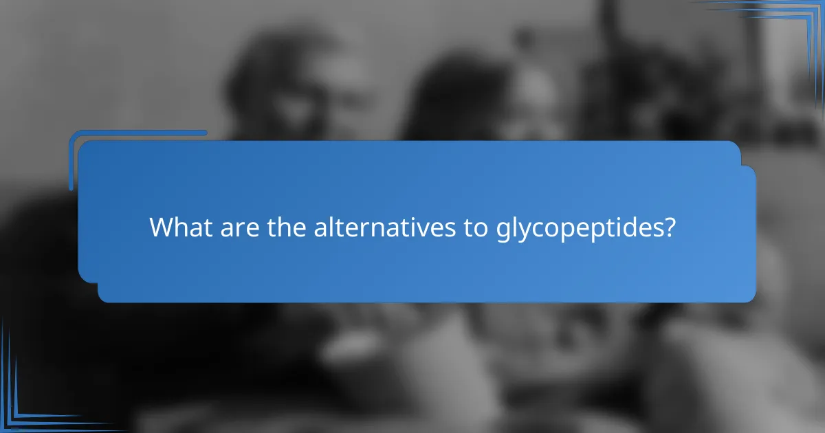 What are the alternatives to glycopeptides?