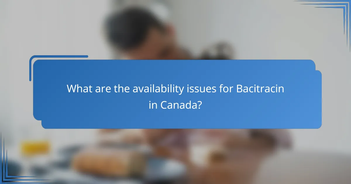 What are the availability issues for Bacitracin in Canada?