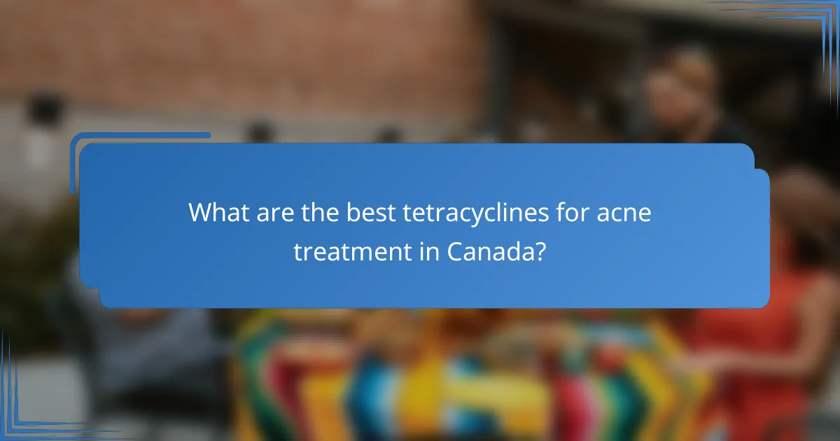 What are the best tetracyclines for acne treatment in Canada?