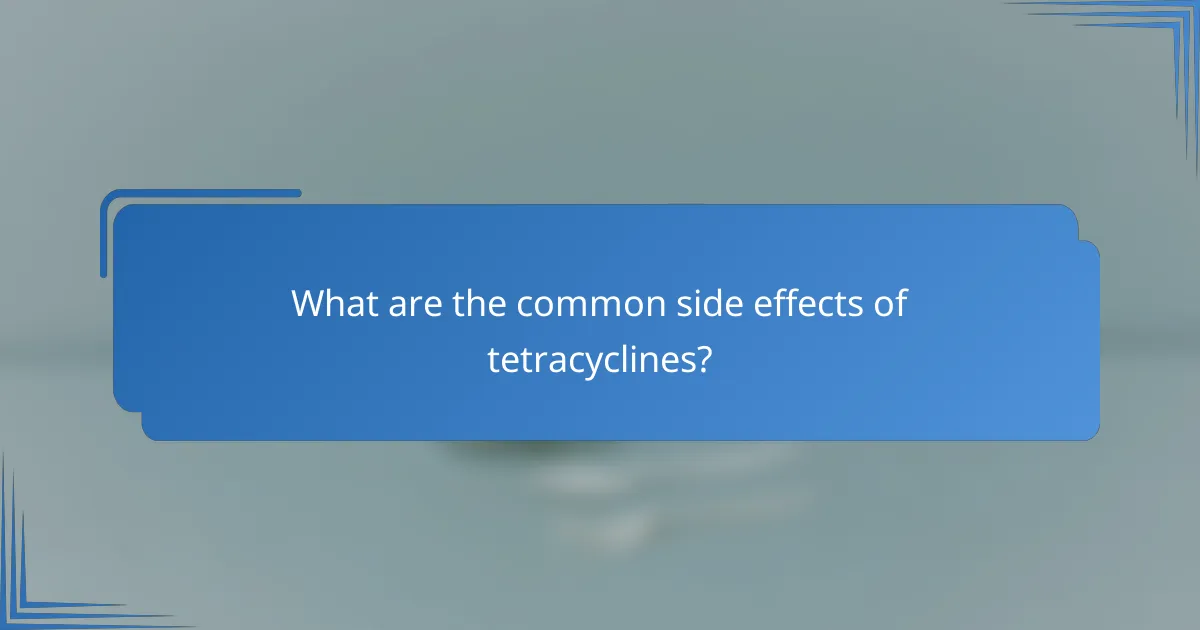 What are the common side effects of tetracyclines?