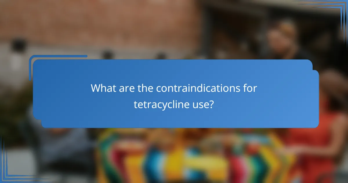 What are the contraindications for tetracycline use?