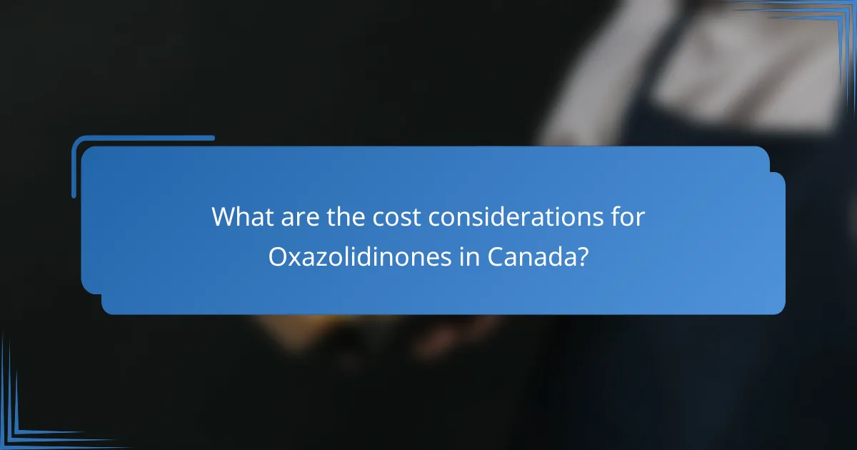 What are the cost considerations for Oxazolidinones in Canada?