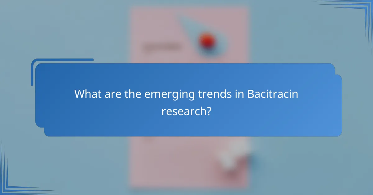 What are the emerging trends in Bacitracin research?