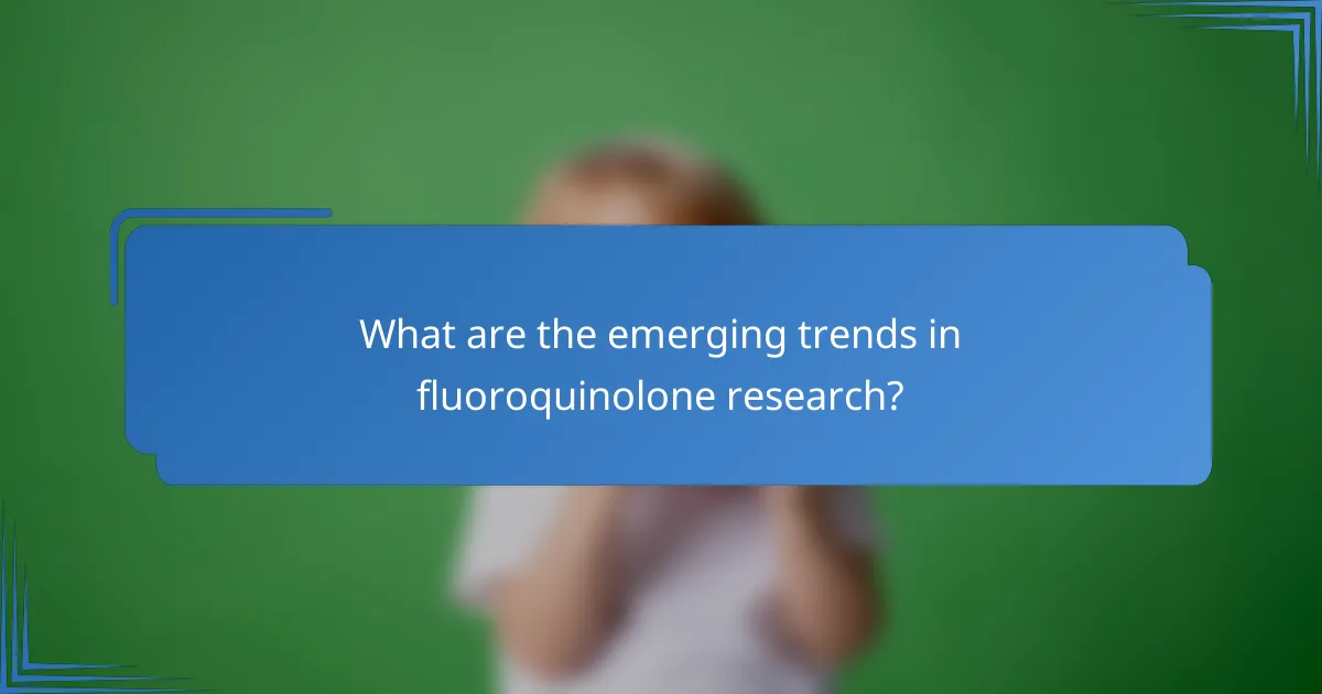 What are the emerging trends in fluoroquinolone research?