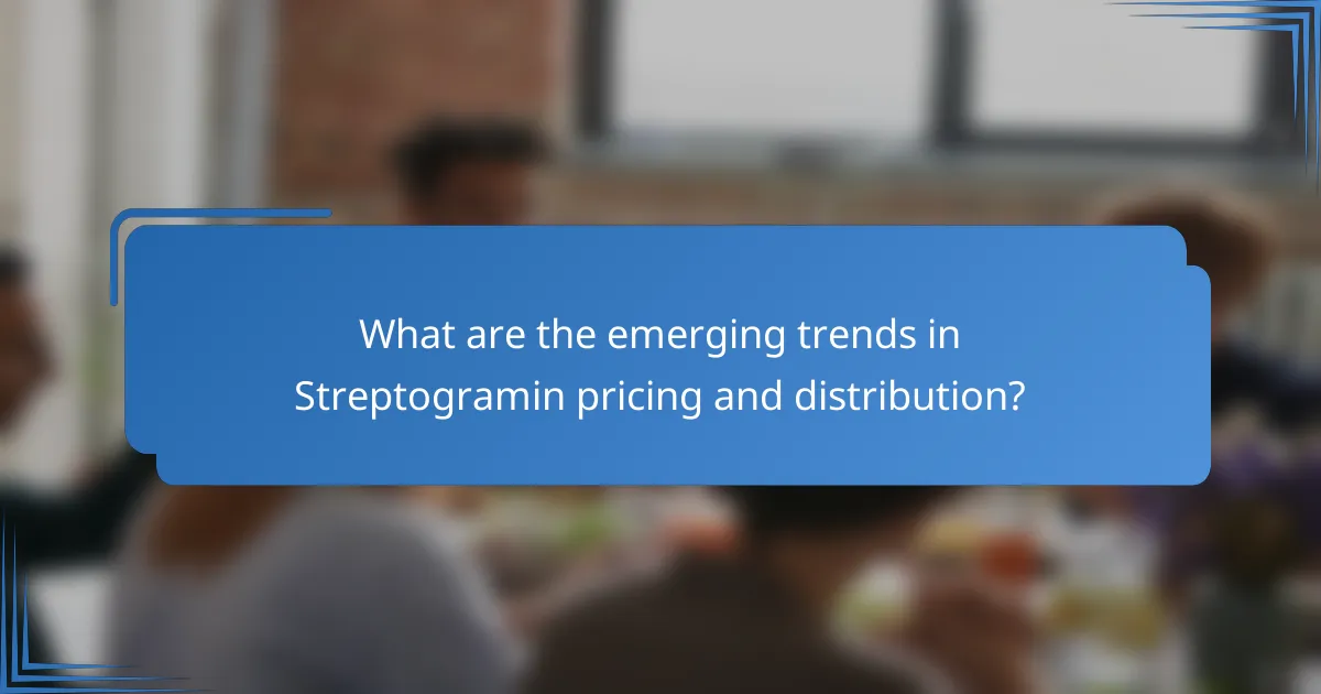 What are the emerging trends in Streptogramin pricing and distribution?