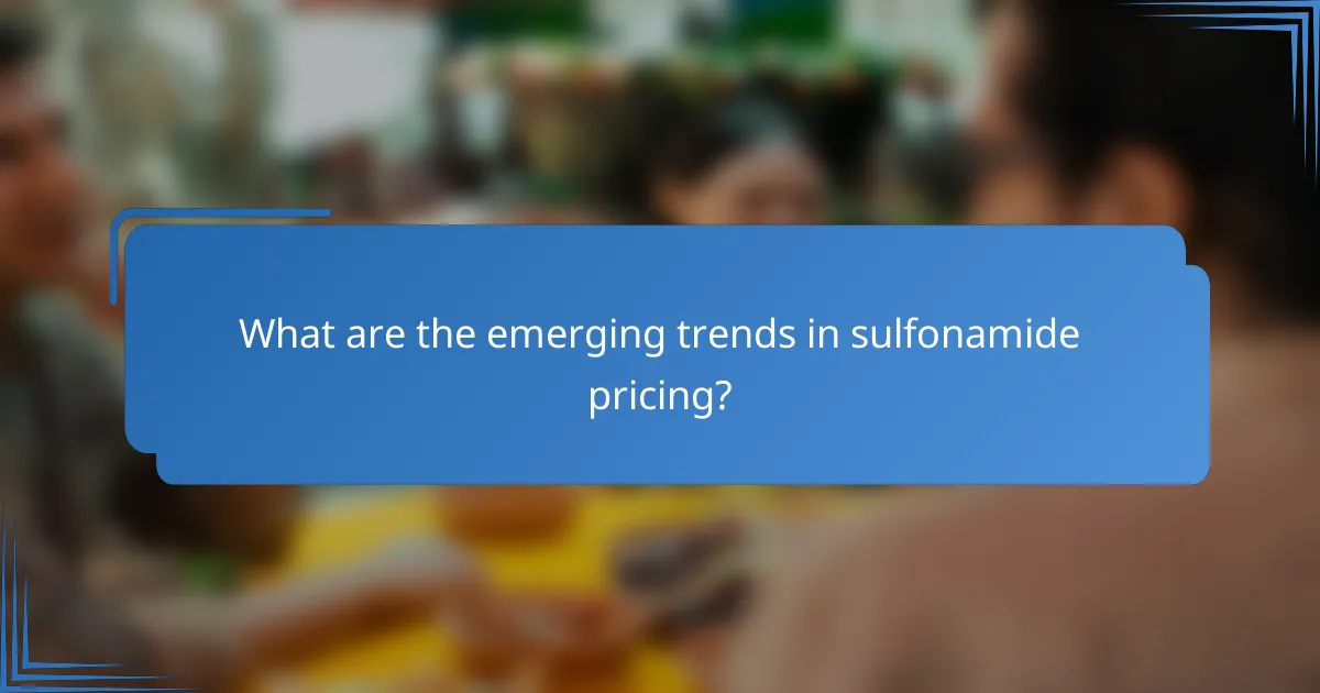 What are the emerging trends in sulfonamide pricing?