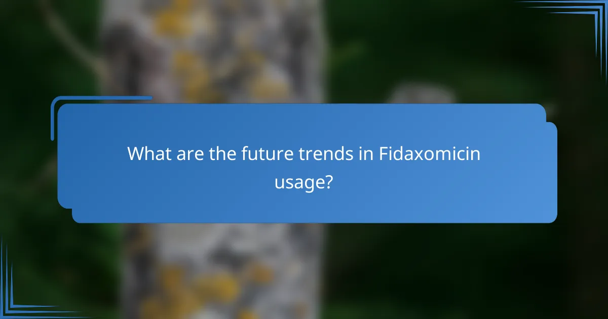 What are the future trends in Fidaxomicin usage?