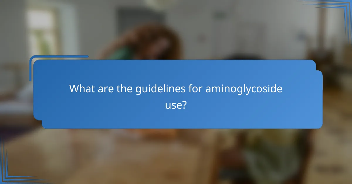 What are the guidelines for aminoglycoside use?