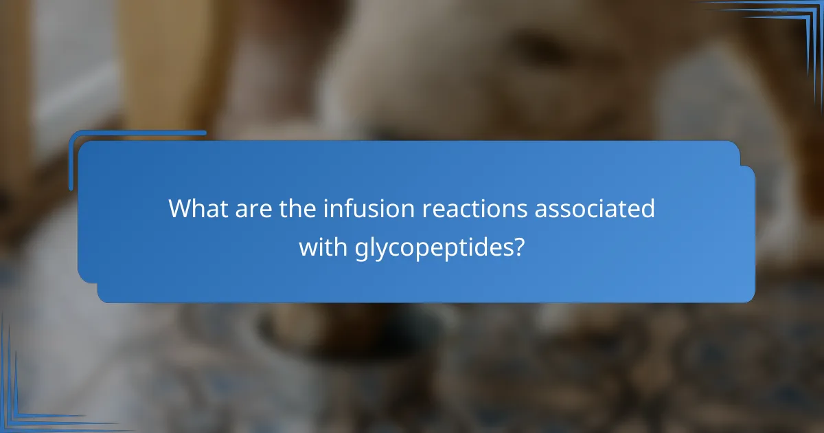 What are the infusion reactions associated with glycopeptides?