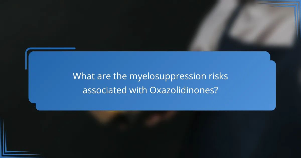 What are the myelosuppression risks associated with Oxazolidinones?