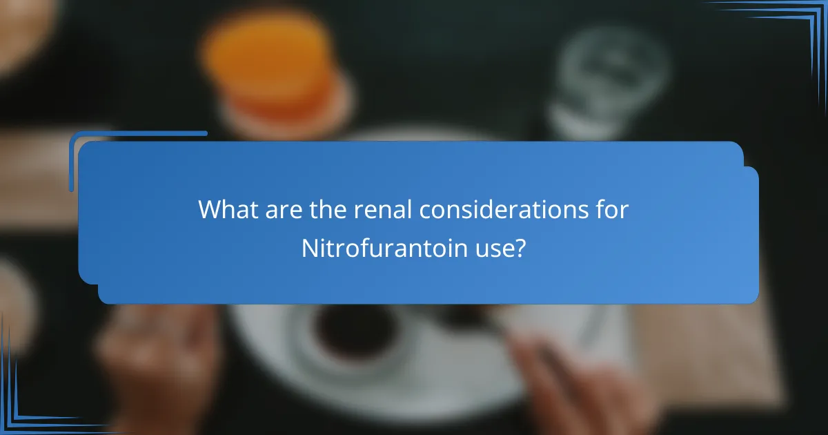 What are the renal considerations for Nitrofurantoin use?