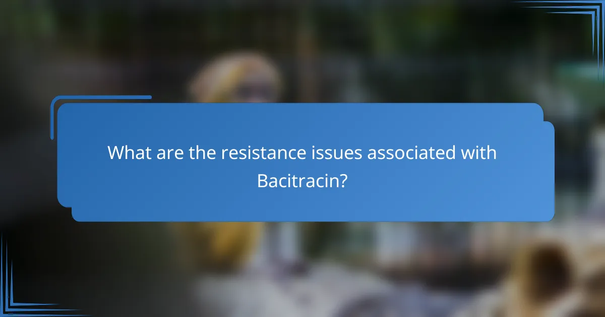 What are the resistance issues associated with Bacitracin?