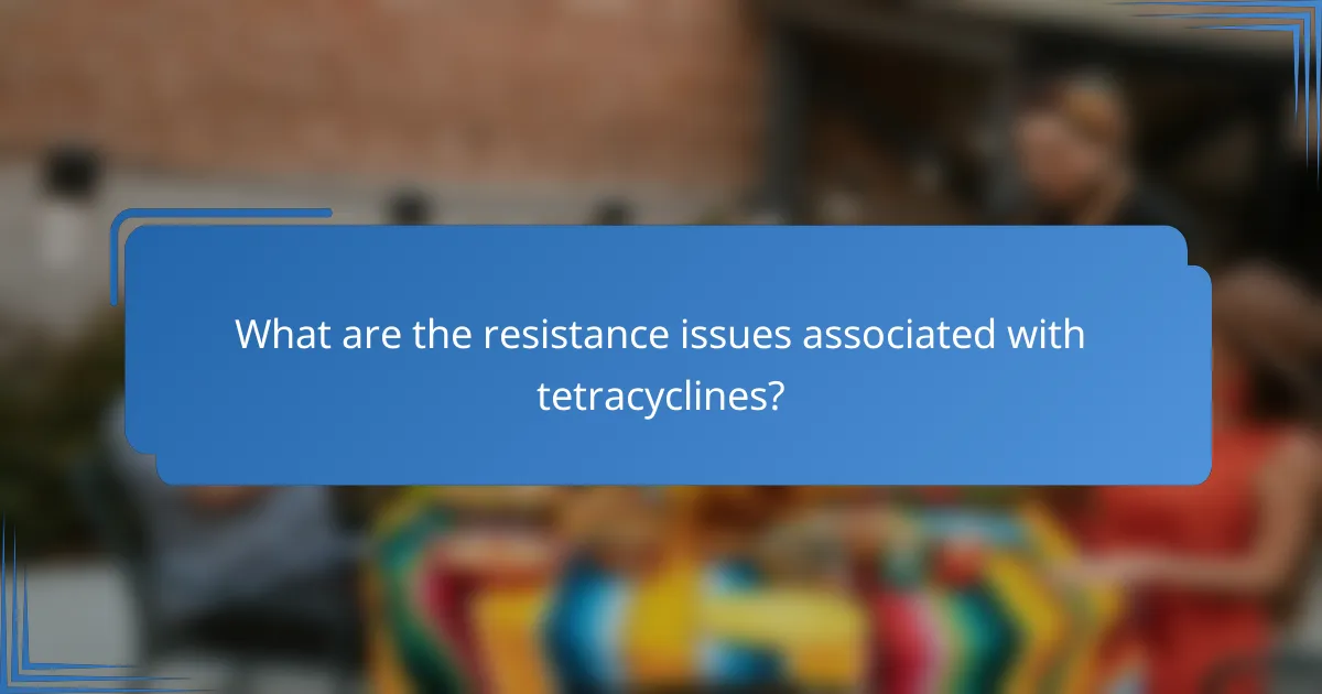 What are the resistance issues associated with tetracyclines?