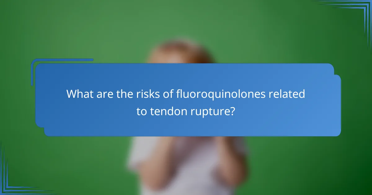 What are the risks of fluoroquinolones related to tendon rupture?