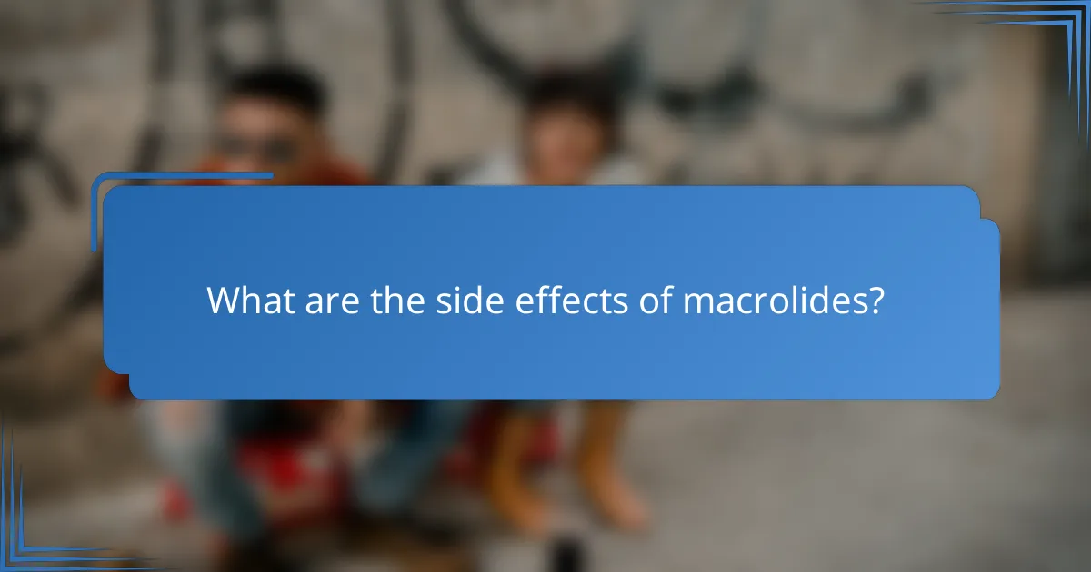 What are the side effects of macrolides?