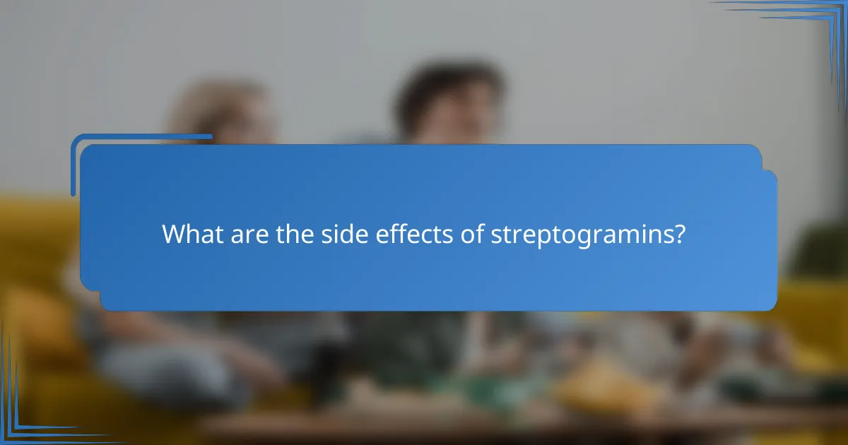 What are the side effects of streptogramins?