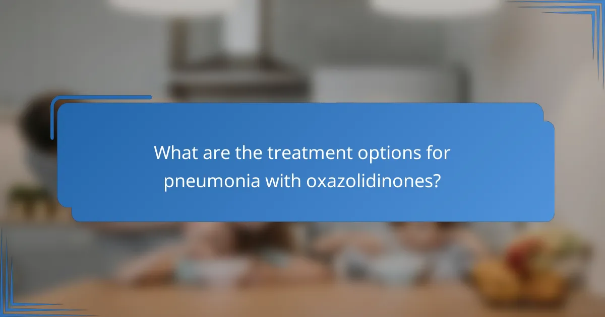 What are the treatment options for pneumonia with oxazolidinones?