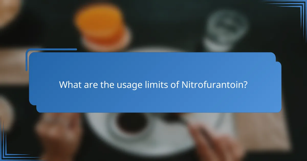 What are the usage limits of Nitrofurantoin?