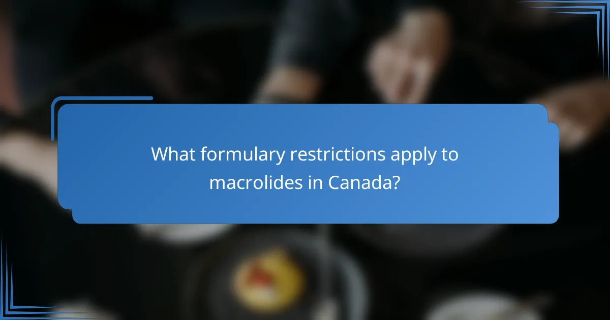 What formulary restrictions apply to macrolides in Canada?
