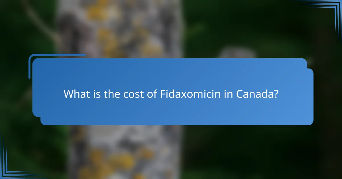 What is the cost of Fidaxomicin in Canada?