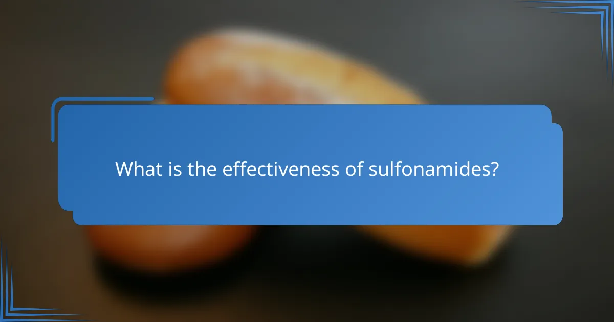 What is the effectiveness of sulfonamides?